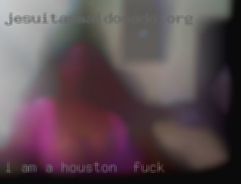 I am a very motivated, focus Houston to fuck individual.